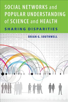 Social Networks and Popular Understanding of Science and Health: Sharing Disparities By Brian G. Southwell Cover Image