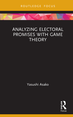 Analyzing Electoral Promises with Game Theory (Routledge Focus on Economics and Finance)