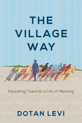 The Village Way: Educating Towards a Life of Meaning By Dotan Levi Cover Image