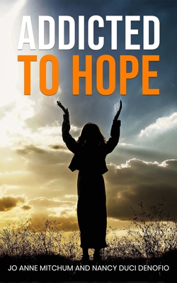 Addicted to Hope By Jo Anne Mitchum, Nancy Duci Denofio Cover Image