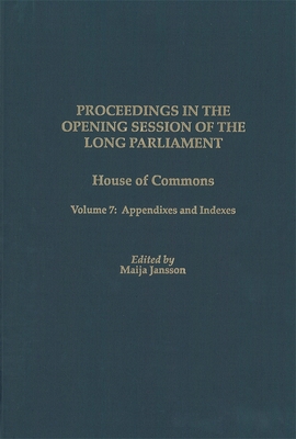 Proceedings in the Opening Session of the Long Parliament: House of Commons, Volume 7: Appendixes and Indexes (Proceedings of the English Parliament #7) Cover Image