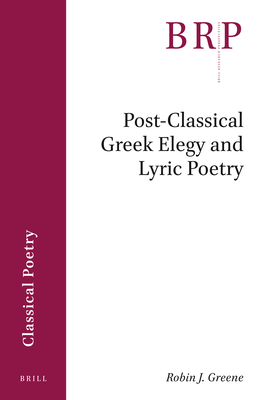 Post-Classical Greek Elegy and Lyric Poetry (Brill Research Perspectives in Classical Poetry)