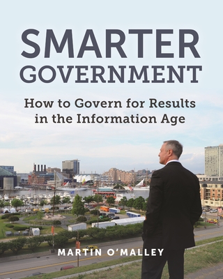 Smarter Government: How to Govern for Results in the Information Age By Martin O'Malley, Stephen Goldsmith (Foreword by) Cover Image