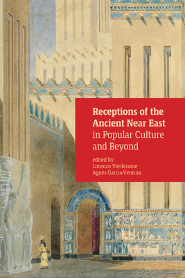 Receptions of the Ancient Near East in Popular Culture and Beyond By Agnes Garcia-Ventura (Editor), Lorenzo Verderame (Editor) Cover Image
