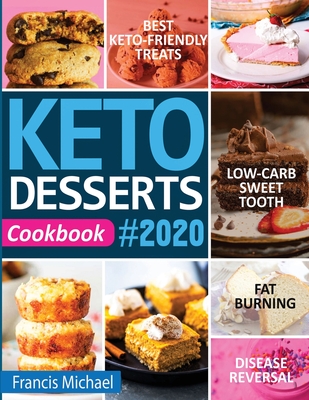 Keto Desserts Cookbook #2020: Best Keto-Friendly Treats for Your Low- Carb Sweet Tooth, Fat Burning & Disease Reversal By Francis Michael Cover Image