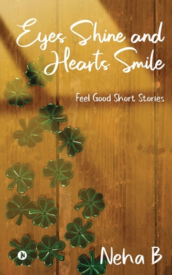 Eyes Shine and Hearts Smile: Feel Good Short Stories By Neha B Cover Image