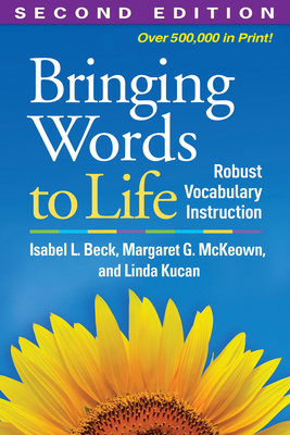 Bringing Words to Life, Second Edition: Robust Vocabulary Instruction By Isabel L. Beck, PhD, Margaret G. McKeown, PhD, Linda Kucan, PhD Cover Image