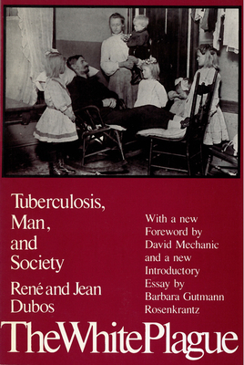 The White Plague: Tuberculosis, Man and Society By Professor Jean Dubos, David Mechanic (Foreword by), Barbara Gutmann Rosenkrantz (Introduction by) Cover Image