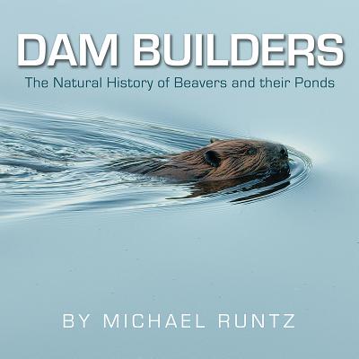 Dam Builders: The Natural History of Beavers and Their Ponds Cover Image