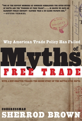 Myths of Free Trade: Why American Trade Policy Has Failed By Sherrod Brown Cover Image