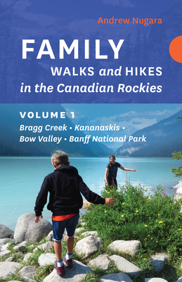 Family Walks and Hikes in the Canadian Rockies - Volume 1: Bragg Creek - Kananaskis - Bow Valley - Banff National Park Cover Image