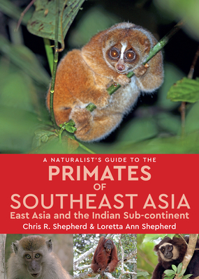 A Naturalist's Guide to the Primates of Southeast Asia: East Asia and the Indian Sub-continent By Loretta Shepherd, Chris Shepherd Cover Image