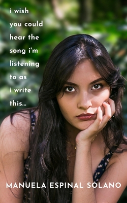 I Wish You Could Hear the Song I'm Listening To As I Write This... By Manuela Espinal Solano Cover Image