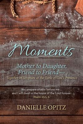 Moments: Mother to Daughter, Friend to Friend-Together in Scripture at the Table of God's Presence Cover Image