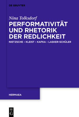 Performativität Und Rhetorik Der Redlichkeit: Nietzsche - Kleist - Kafka - Lasker-Schüler (Hermaea. Neue Folge #153) By Nina Tolksdorf Cover Image