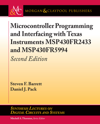 Microcontroller Programming and Interfacing with Texas Instruments Msp430fr2433 and Msp430fr5994: Second Edition (Synthesis Lectures on Digital Circuits and Systems) Cover Image
