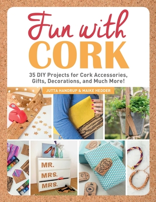 Fun with Cork: 35 Do-It-Yourself Projects for Cork Accessories, Gifts, Decorations, and Much More! By Jutta Handrup, Maike Hedder Cover Image