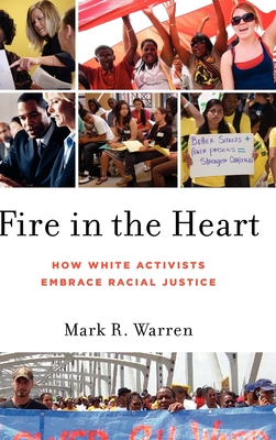 Fire in the Heart: How White Activists Embrace Racial Justice (Oxford Studies in Culture and Politics) By Mark R. Warren Cover Image