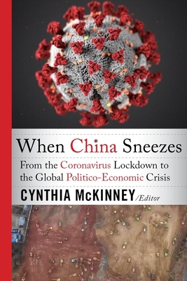 When China Sneezes: From the Coronavirus Lockdown to the Global Politico-Economic Crisis By Cynthia McKinney (Editor) Cover Image