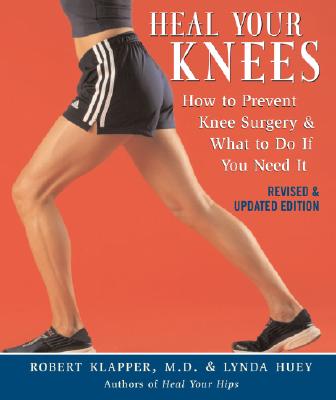 Heal Your Knees: How to Prevent Knee Surgery & What to Do If You Need It By Robert L. Klapper, Lynda Huey Cover Image
