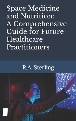 Space Medicine and Nutrition: A Comprehensive Guide for Future Healthcare Practitioners Cover Image