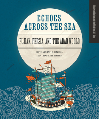 Echoes across the Sea: Fujian, Persia, and the Arab World (Illustrated Fujian and the Maritime Silk)