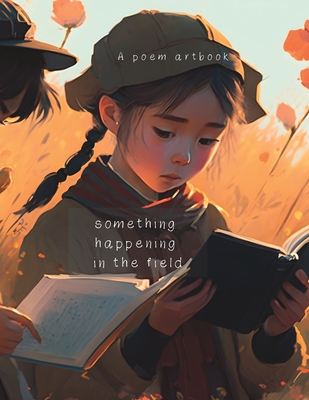 something happening in the field: A Poem Artbook for Young Adults