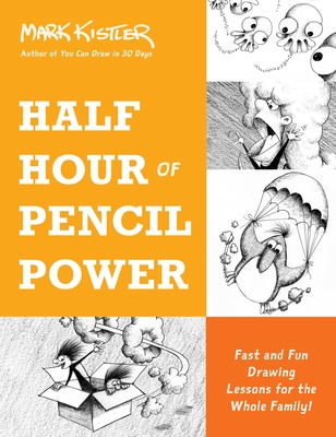 Half Hour of Pencil Power: Fast and Fun Drawing Lessons for the Whole Family! By Mark Kistler, Jeffrey Bernstein, PhD (Foreword by) Cover Image