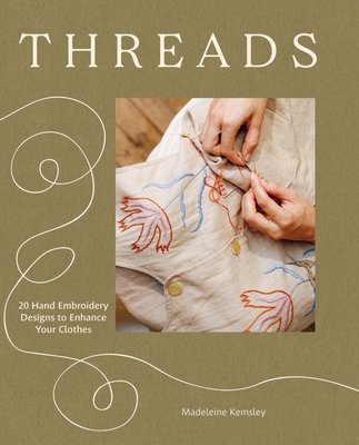Threads: 20 Hand Embroidery Designs to Enhance Your Clothes By Madeleine Kemsley Cover Image