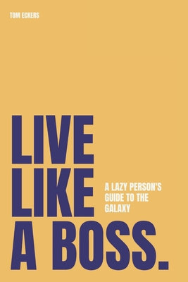 Live Like A Boss: A Lazy Person's Guide to the Galaxy (Live Like a ...)