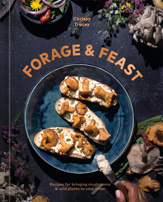 Forage & Feast: Recipes for Bringing Mushrooms & Wild Plants to Your Table: A Cookbook Cover Image