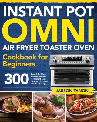 Instant Pot Omni Air Fryer Toaster Oven Cookbook for Beginners: 300  Effortless Air Fryer Toaster Oven Recipes for Smart People on a Budget  (Paperback)