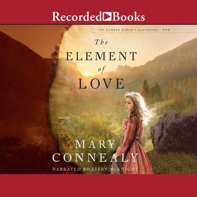 The Element of Love By Mary Connealy, Libby McKnight (Read by) Cover Image