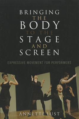 Bringing the Body to the Stage and Screen: Expressive Movement for Performers By Annette Lust Cover Image
