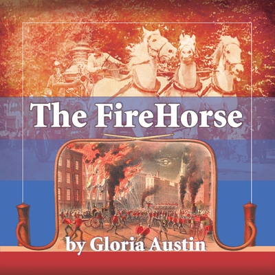 The Fire Horse: History of the Horse-Drawn Fire Engine - 2nd Edition Cover Image