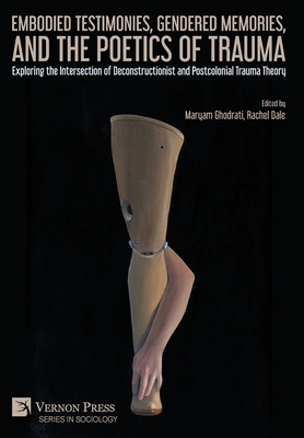Embodied Testimonies, Gendered Memories, and the Poetics of Trauma: Exploring the Intersection of Deconstructionist and Postcolonial Trauma Theory (Sociology) Cover Image