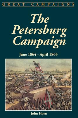 The Petersburg Campaign: June 1864-april 1865 By John Horn Cover Image