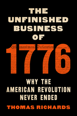 The Unfinished Business of 1776: Why the American Revolution Never Ended By Thomas Richards Cover Image