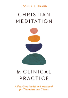 Christian Meditation in Clinical Practice: A Four-Step Model and Workbook for Therapists and Clients (Christian Association for Psychological Studies Books)