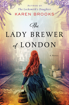 The Lady Brewer of London: A Novel By Karen Brooks Cover Image
