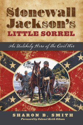 Stonewall Jackson's Little Sorrel: An Unlikely Hero of the Civil War By Sharon B. Smith Cover Image