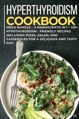 Hypothyroidism Cookbook: MEGA BUNDLE - 3 Manuscripts in 1 - 120+ Hypothyroidism - friendly recipes including pizza, salad, and casseroles for a Cover Image