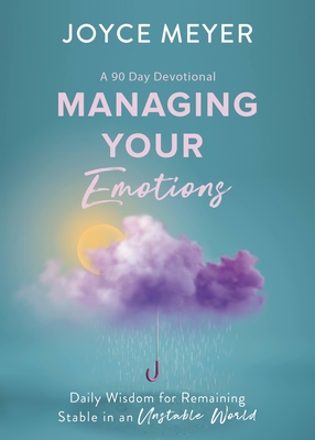 Managing Your Emotions: Daily Wisdom for Remaining Stable in an Unstable World, a 90 Day Devotional Cover Image