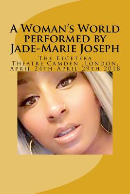 A Woman's World performed by Jade-Marie Joseph: Etcetera Theatre 24th April-29th April 2018 By Tony Hyland Cover Image