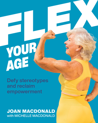 Flex Your Age: Defy Stereotypes and Reclaim Empowerment By Joan MacDonald Cover Image