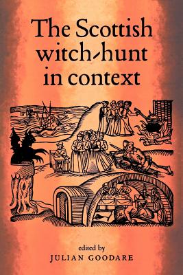 The Scottish Witch-Hunt in Context By Julian Goodare (Editor) Cover Image