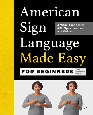 American Sign Language Made Easy for Beginners: A Visual Guide with ASL Signs, Lessons, and Quizzes By Travis Belmontes-Merrell Cover Image