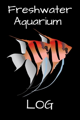 Freshwater Aquarium Log: Customized Fish Keeper Maintenance Tracker For All Your Aquarium Needs. Great For Logging Water Testing, Water Changes Cover Image