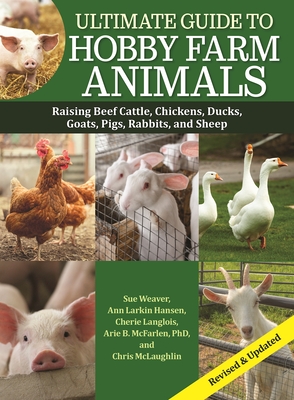 Ultimate Guide to Hobby Farm Animals: Raising Beef Cattle, Chickens, Ducks, Goats, Pigs, Rabbits, and Sheep Cover Image