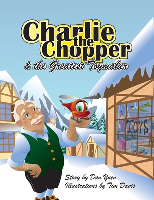 Charlie the Chopper and The Greatest Toymaker By Daniel Yuen, Tim Davis (Illustrator) Cover Image